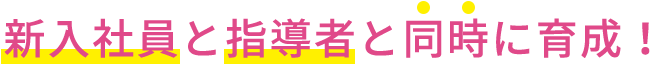 新入社員と指導者と同時に育成!
